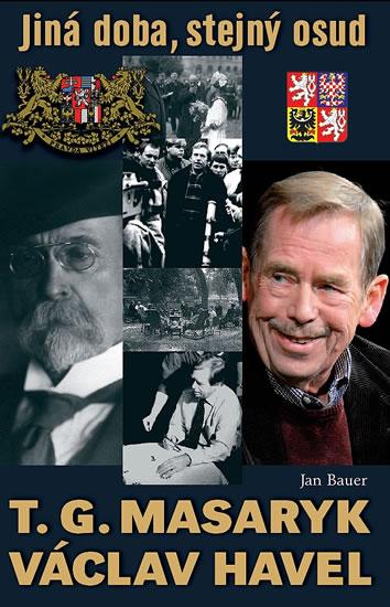 Kniha: T. G. Masaryk, V. Havel - Jiná doba, stejný osud - Bauer Jan