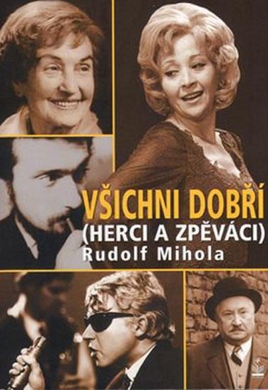 Kniha: Všichni dobří (herci a zpěváci) - Mihola Rudolf