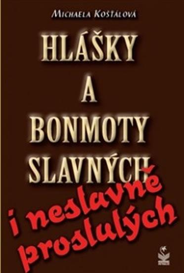 Kniha: Hlášky a bonmoty slavných i neslavně proslulých - Košťálová Michaela