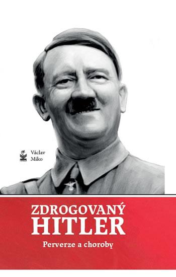 Kniha: Zdrogovaný Hitler - Perverze a choroby - Miko Václav