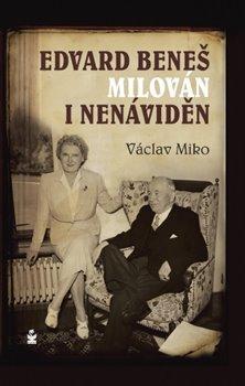 Kniha: Edvard Beneš , milován i nenáviděn - Miko, Václav