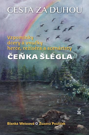 Kniha: Cesta za duhou - Vzpomínky dcery a vnučky herce, režiséra a scenáristy Čeňka Šlégla - Weissová, Zuzana Pouliček Blanka