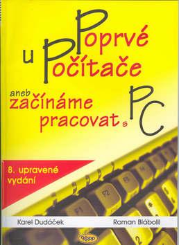 Kniha: Poprvé u počítače aneb začínáme pracovat s PC - Karel Dudáček; Roman Blábolil