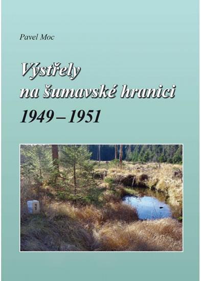 Kniha: Výstřely na šumavské hranici 1949-1951 - Moc Pavel