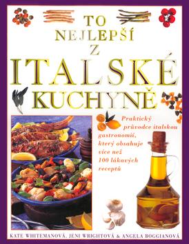 Kniha: To nejlepší z italské kuchyně - Kate Whitemanová; Jeni Wrightová; Angela Boggianová