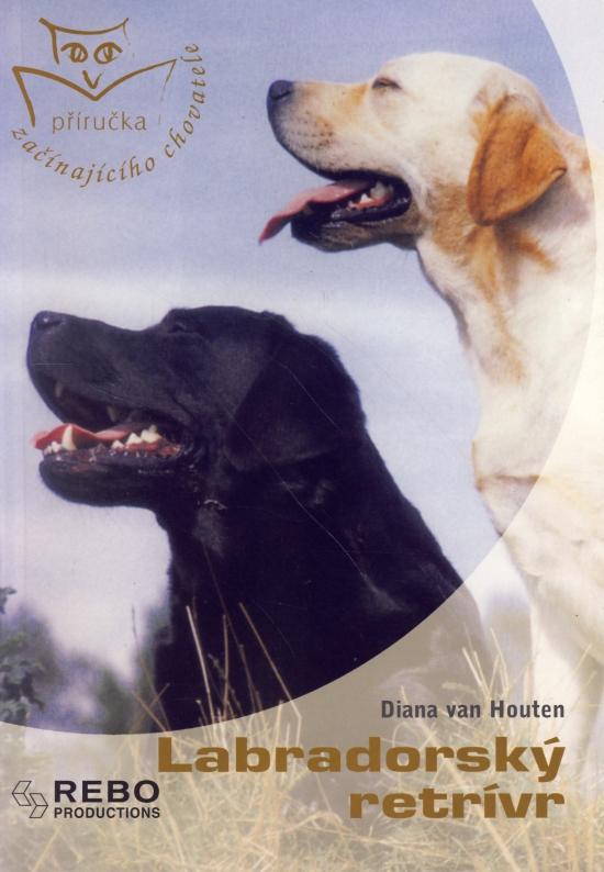 Kniha: Labradorský retrívr - Příručka začínajícího chovatele - Houten Diana van