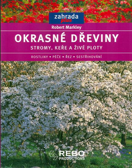 Kniha: Okrasné dřeviny - stromy, keře, a živé ploty - Markley Robert