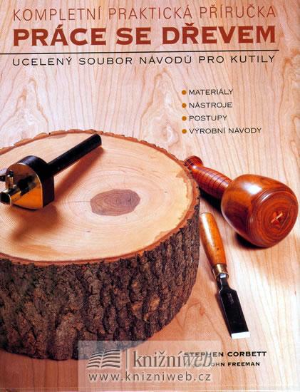 Kniha: Práce se dřevem - kompletní praktická příručka - Corbet Stephen