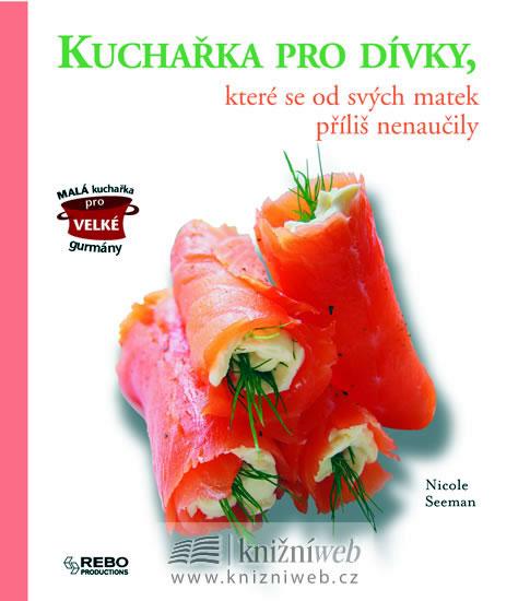 Kniha: Kuchařka pro dívky, které se od svých matek příliš nenaučily - Seeman Nicole