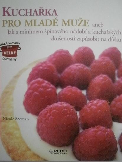 Kniha: Kuchařka pro mladé muže aneb Jak s minimem špinavého nádobí a kuchařských zkušeností zapůsobit na dívku - Seeman Nicole