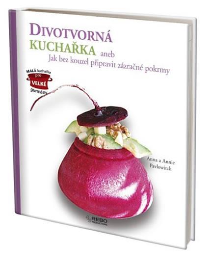 Kniha: Divotvorná kuchařka aneb Jak bez kouzel připravit pohádkové pokrmy - Pawlowitch Anna a Annie