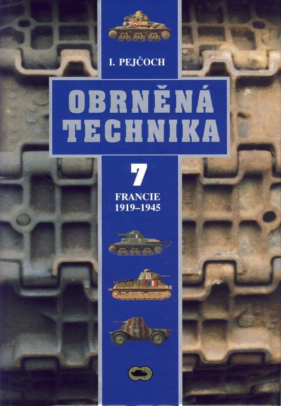 Kniha: Obrněná technika 7. - Francie 1919-1945 - Pejčoch Ivo