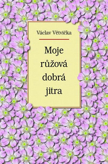 Kniha: Moje růžová dobrá jitra - Větvička Václav