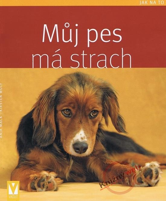 Kniha: Můj pes má strach - Jak na to - Wolf Kirsten ,Mack Anja