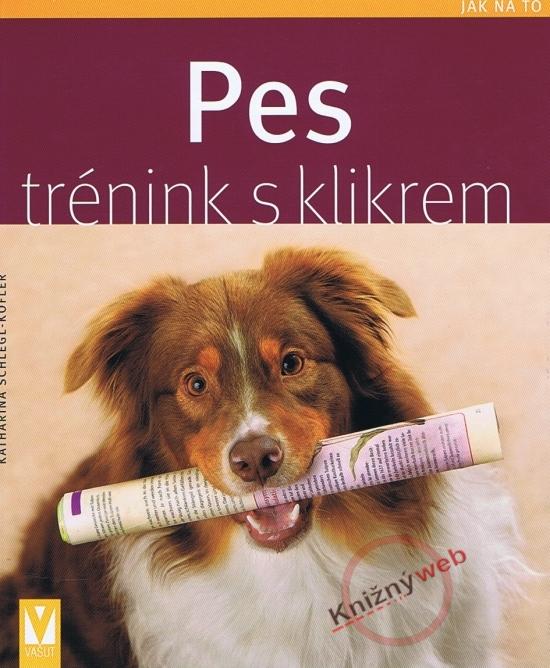 Kniha: Pes - trénink s klikrem - Jak na to - Schlegl-Kofler Katharina