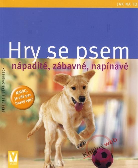 Kniha: Hry se psem - nápadité, zábavné, napínavé - Jak na to - Eilert-Overbeck Brigitte