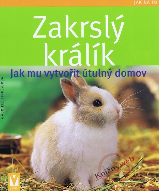 Kniha: Zakrslý králík – Jak mu vytvořit útulný domov - Linke-Grün Gabriele