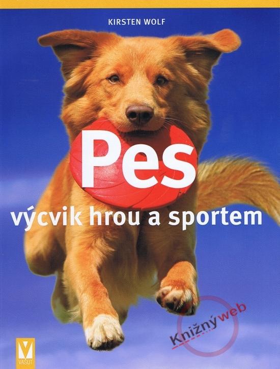Kniha: Pes – výcvik hrou a sportem - Wolf Kirsten