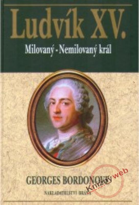 Kniha: Ludvík XV. - Milovaný-Nemilovaný král - Bardonove Georges