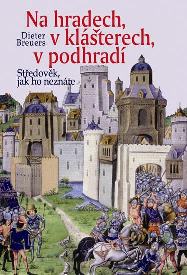Kniha: Na hradech, v klášterech, v podhradí - Středověk, jak ho neznáte - 2. vydání - Breuers Dieter