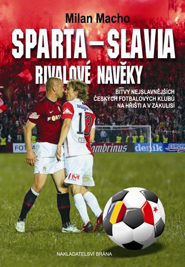 Kniha: Sparta – Slavia, Rivalové navěky - Bitvy nejslavnějších českých fotbalových klubů na hřišti i v zákulisí - Macho Milan