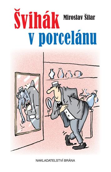 Kniha: Švihák v porcelánu - Čím jsem byl, tím jsem byl rád - Šilar Miroslav