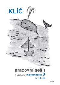 Klíč s výsledky úloh k Pracovnímu sešitu matematiky 3, I.+II. díl