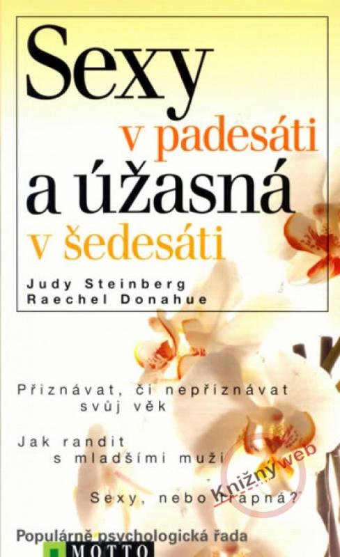 Kniha: Sexy v padesáti a úžasná v šedesáti - Steinberg Judy, Donahue Raechel