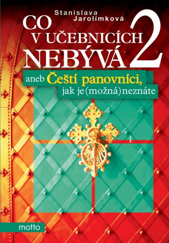 Kniha: Co v učebnicích nebývá 2 aneb Čeští panovníci, jak je (možná) neznáte - Stanislava Jarolímková