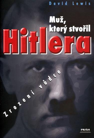 Kniha: Muž, který stvořil Hitlera - Lewis David