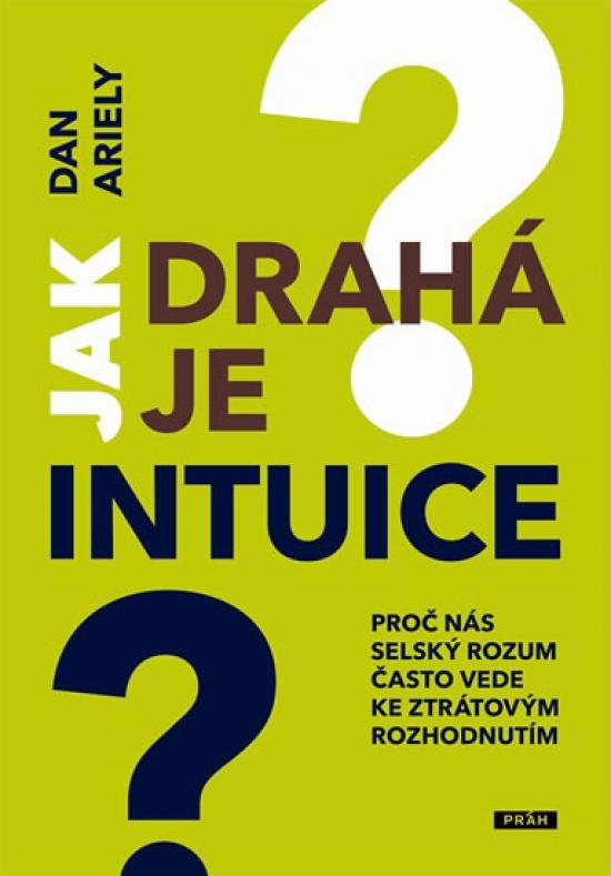 Kniha: Jak drahá je intuice? - Proč nás selský rozum často vede ke ztrátovým rozhodnutím - Ariely Dan