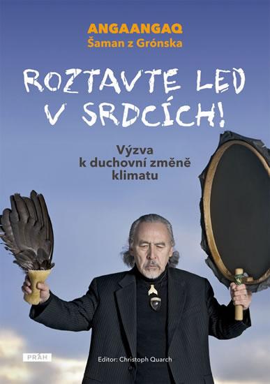 Kniha: Roztavte led v srdcích! - Výzva k duchovní změně klimatu - Angaangaq Šaman z Grónska