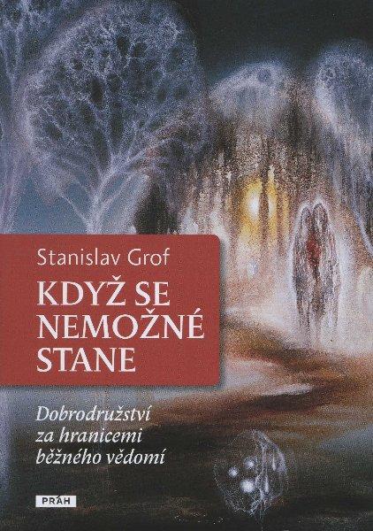 Kniha: Když se nemožné stane - Dobrodružství za hranicemi běžného vědomí - Grof Stanislav