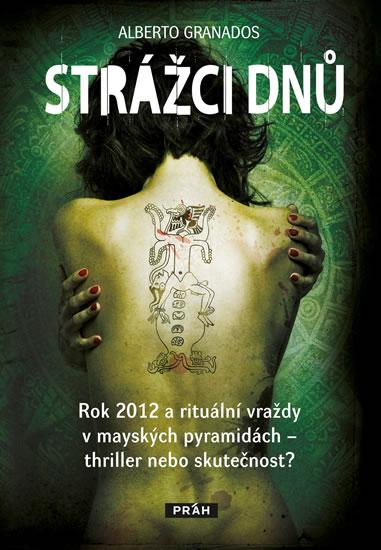 Kniha: Strážci dnů - Rok 2012 a rituální vraždy v mayských pyramidách – thriller nebo skutečnost? - Granados Alberto