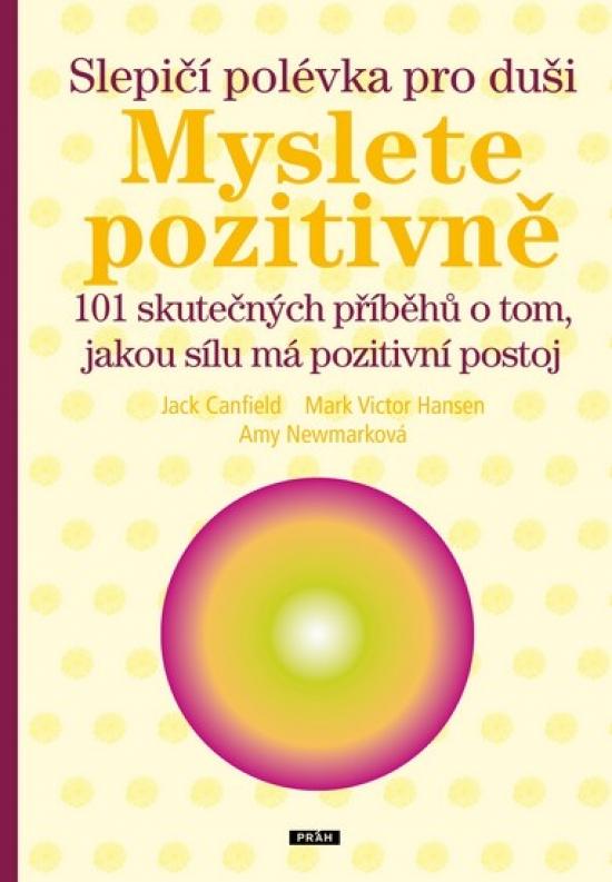 Kniha: Slepičí polévka pro duši – Myslete pozitivně - 101 skutečných příběhů o tom, jakou sílu má pozitivní postoj - Hansen Mark Victor Canfield Jack