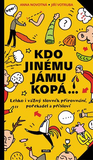 Kniha: Kdo jinému jámu kopá - Lehko i vážný slovník pořekadel, přirovnání a přísloví - Novotná Anna