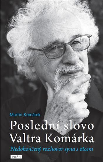 Kniha: Poslední slovo Valtra Komárka - Nekonečný rozhovor syna s otcem - Komárek Martin