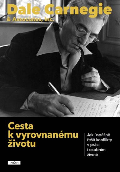 Kniha: Cesta k vyrovnanému životu - Jak úspěšně řešit konflikty v práci i osobním životě - Carnegie Dale