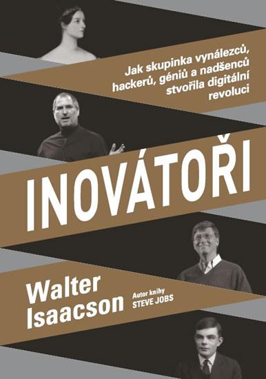 Kniha: Inovátoři - Jak skupinka vynálezců, hackerů, géniů a nadšenců stvořila digitální revoluci - Isaacson Walter