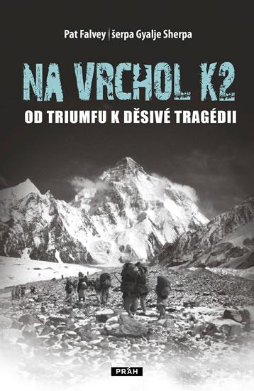 Kniha: Na vrchol K2 - Od triumfu k děsivé tragédii - Falvey, šerpa Pemba Gyalje, Pat