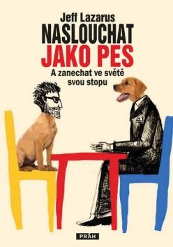 Kniha: Naslouchat jako pes - A zanechat ve světě svou stopu - Jeff Lazarus