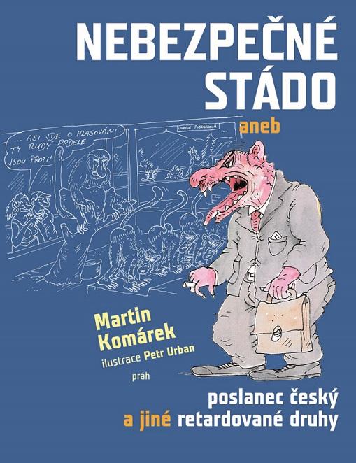 Kniha: Nebezpečné stádo aneb Poslanec český a jiné retardované druhy - Martin Komárek