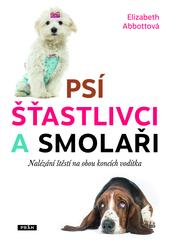 Kniha: Psí šťastlivci a smolaři - Nalézání štěstí na obou koncích vodítka - Elizabeth Abbottová
