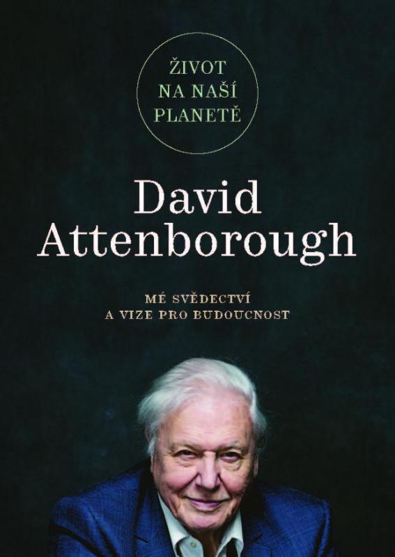 Kniha: Život na naší planetě: Mé svědectví a vize pro budoucnost - Attenborough David
