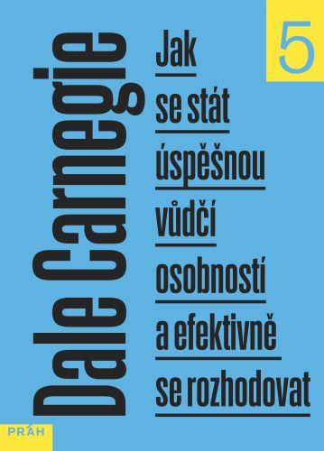 Kniha: Jak se stát úspěšnou vůdčí osobností a efektivně se rozhodovat - Dale Carnegie