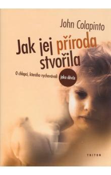 Kniha: Jak jej příroda stvořila - O chlapci, kterého vychovávali jako děvče - Colapinto John