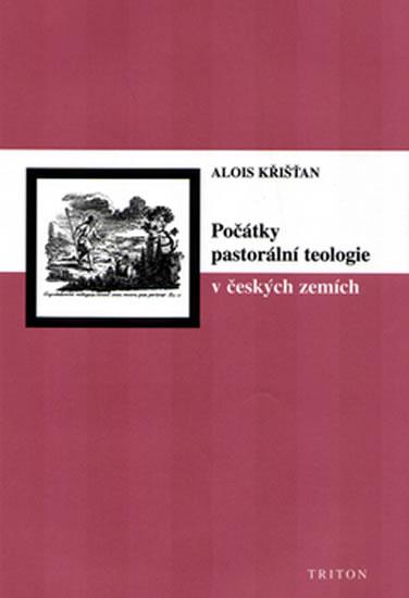 Kniha: Počátky pastorální teologie v českých zemích - Křišťan Alois