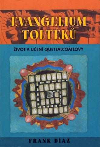 Kniha: Evangelium Toltéků: Život a učení Quetza - Frank Díaz
