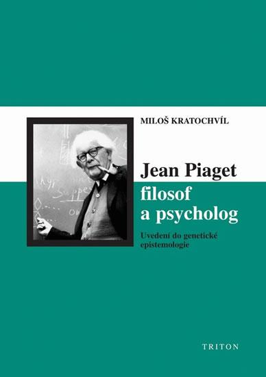 Kniha: Jean Piaget filosof a psycholog - Kratochvíl Miloš