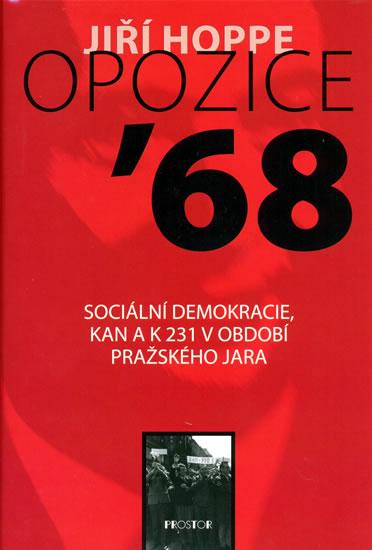 Kniha: Opozice ’68 Sociální demokracie, KAN a K 231 v období Pražského jara - Hoppe Jiří